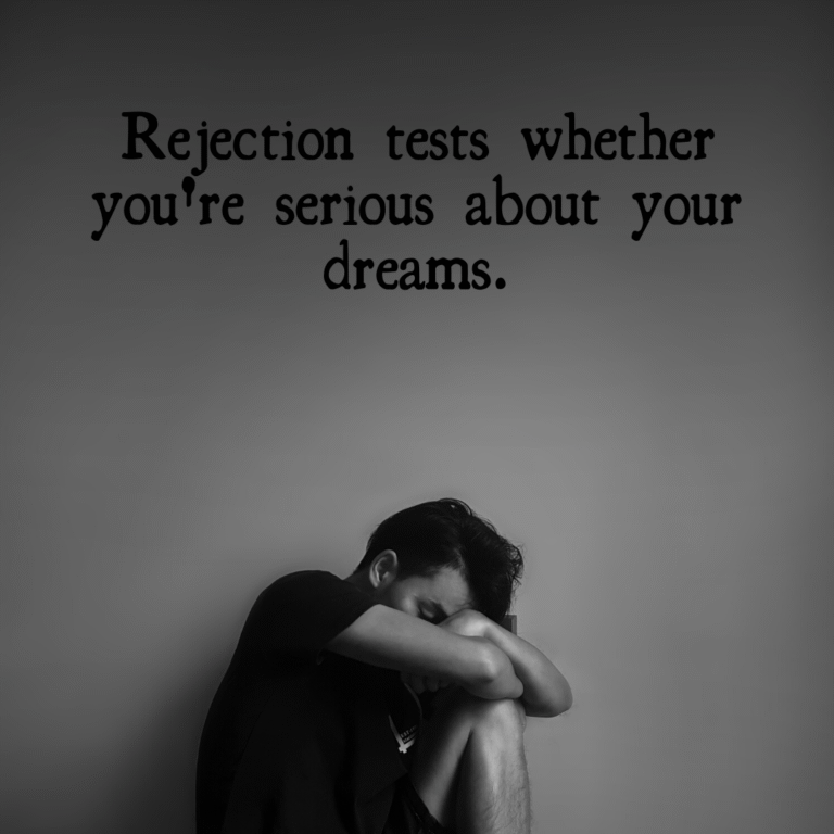 Read more about the article Rejection tests whether you’re serious about your dreams.
