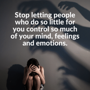 Read more about the article Stop letting people who do so little for you control so much of your mind, feelings and emotions.