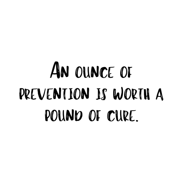 Read more about the article An ounce of prevention is worth a pound of cure.