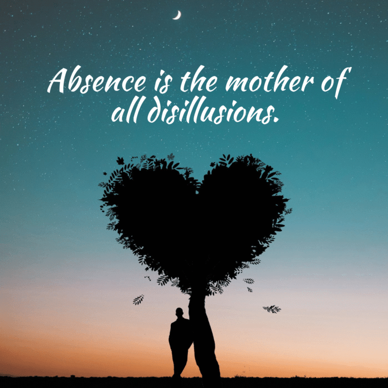 Read more about the article Absence is the mother of all disillusions.
