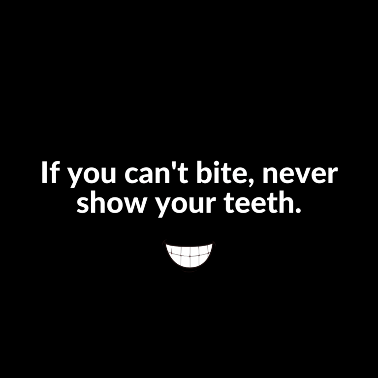 Read more about the article If you can’t bite, never show your teeth.
