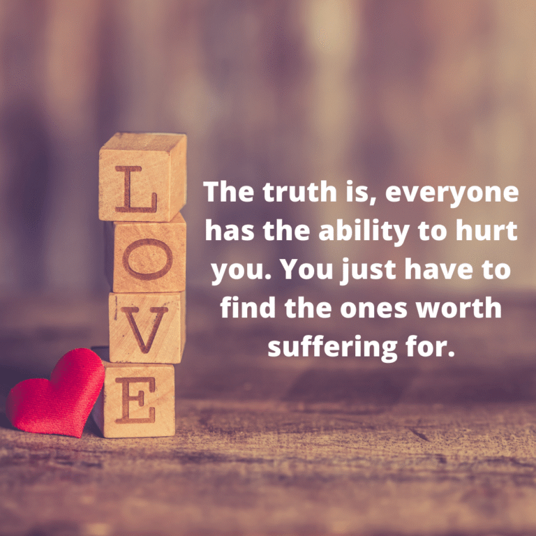 Read more about the article The truth is, everyone has the ability to hurt you. You just have to find the ones worth suffering for.
