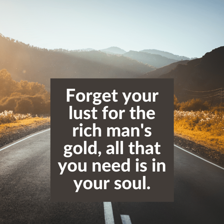 Read more about the article Forget your lust for the rich man’s gold, all that you need is in your soul.