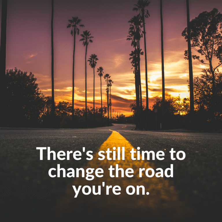 Read more about the article There’s still time to change the road you’re on.