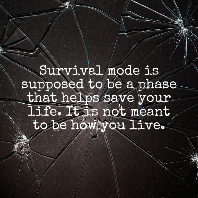 Read more about the article Survival mode is supposed to be a phase that helps save your life. It is not meant to be how you live.