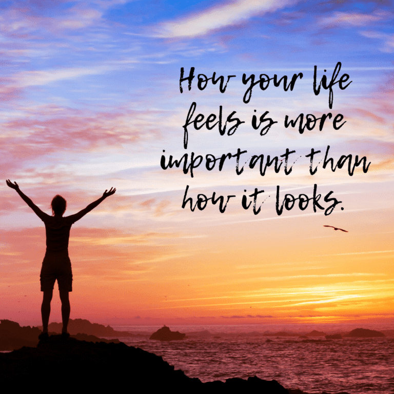 Read more about the article How your life feels is more important than how it looks.