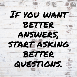 Read more about the article If you want better answers, start asking better questions.