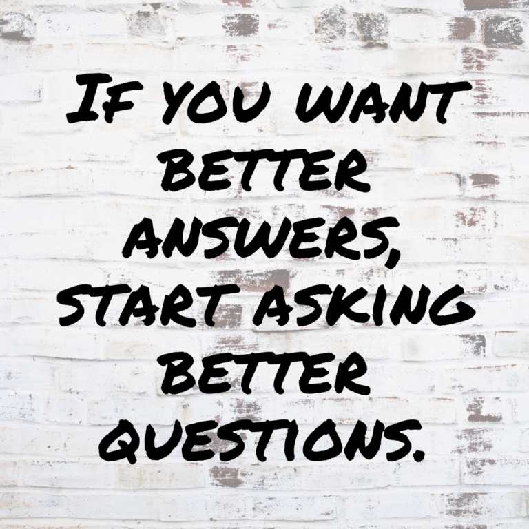 Read more about the article If you want better answers, start asking better questions.