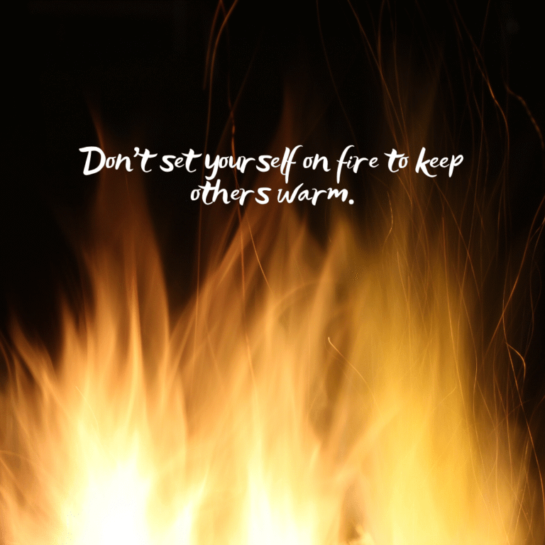 Read more about the article Don’t set yourself on fire to keep others warm.