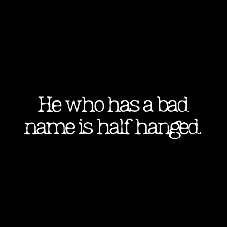Read more about the article He who has a bad name is half hanged.