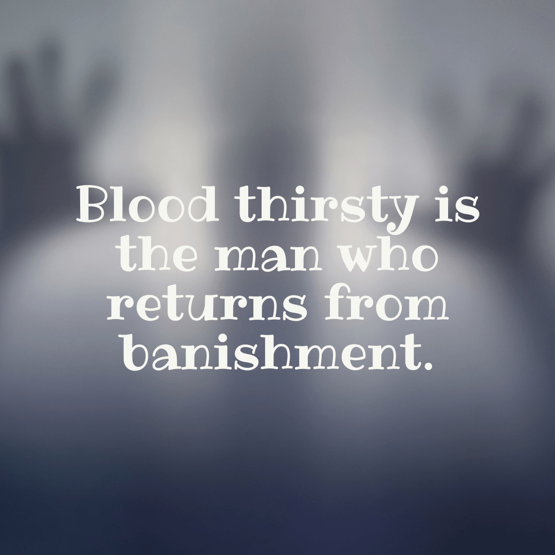 You are currently viewing Blood thirsty is the man who returns from banishment.