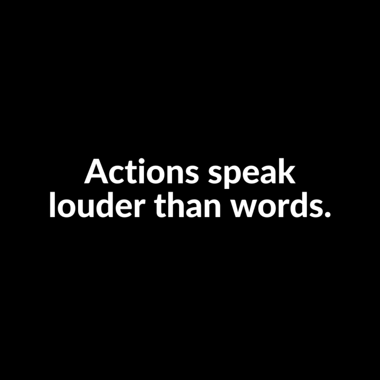 Read more about the article Actions speak louder than words.