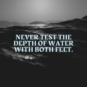Read more about the article Never test the depth of water with both feet.