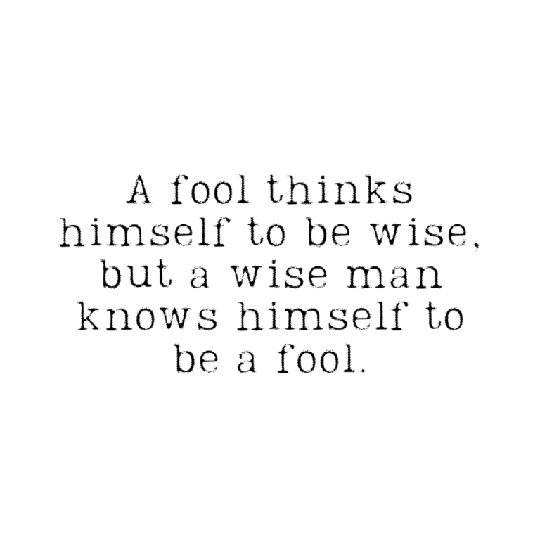 Read more about the article A fool thinks himself to be wise, but a wise man knows himself to be a fool.