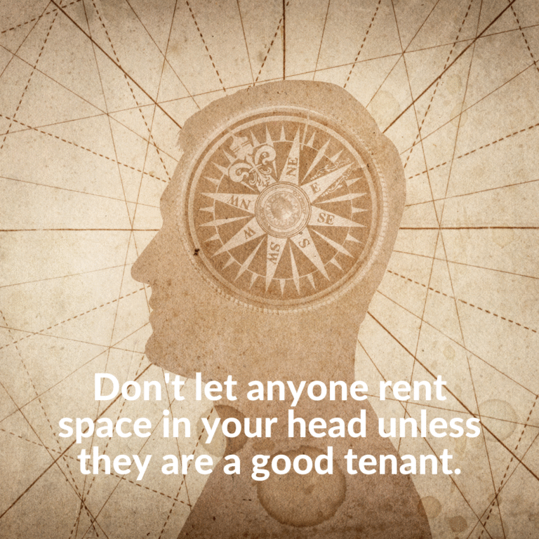 Read more about the article Don’t let anyone rent space in your head unless they are a good tenant.