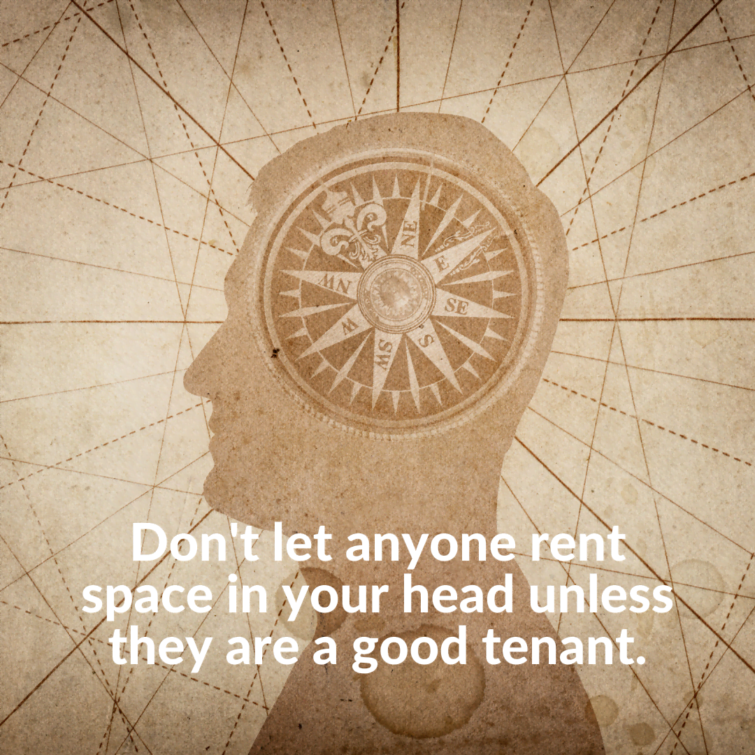 You are currently viewing Don’t let anyone rent space in your head unless they are a good tenant.