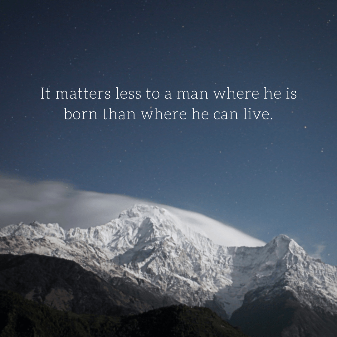 You are currently viewing It matters less to a man where he is born than where he can live.