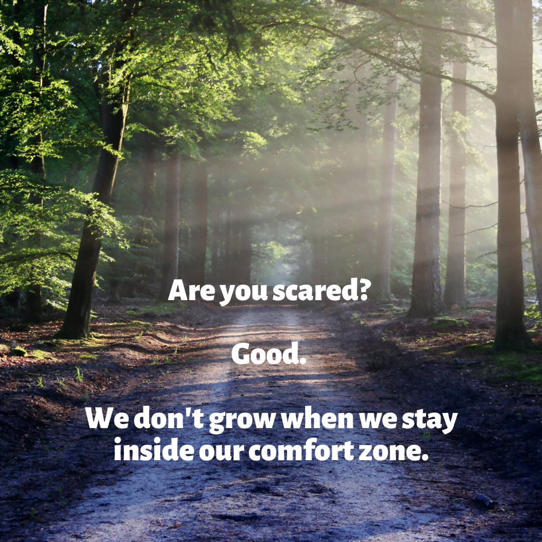 You are currently viewing Are you scared? Good. We don’t grow when we stay inside our comfort zone.