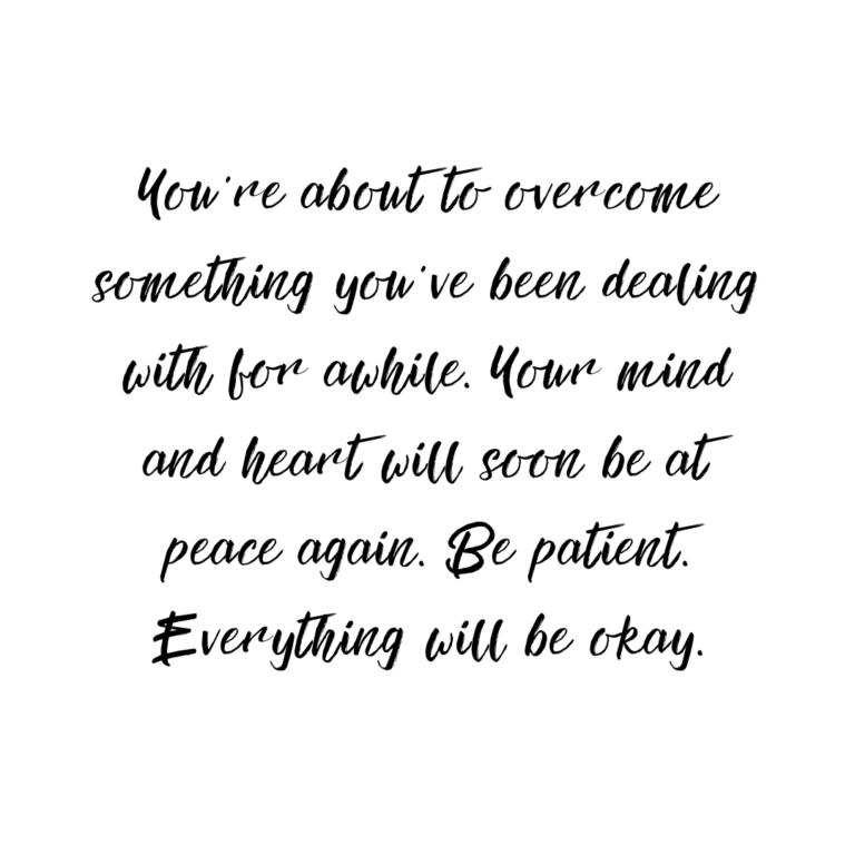 Read more about the article You’re about to overcome something you’ve been dealing with for awhile. Your mind and heart will soon be at peace again. Be patient. Everything will be okay.