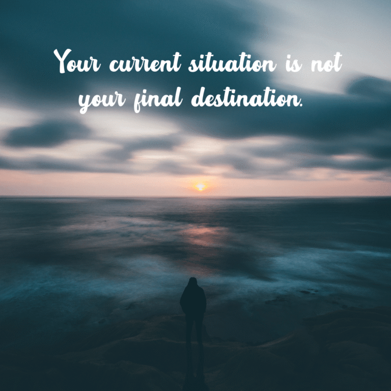 Read more about the article Your current situation is not your final destination.