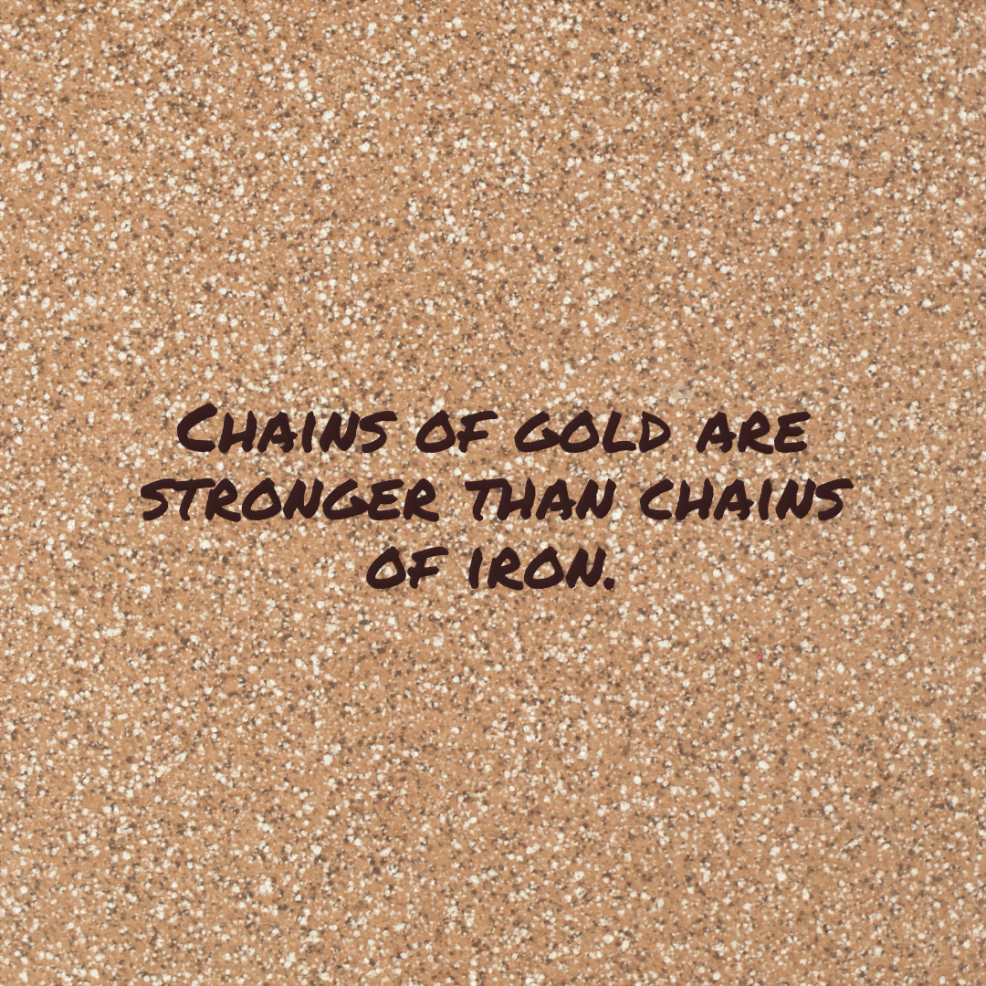 You are currently viewing Chains of gold are stronger than chains of iron.