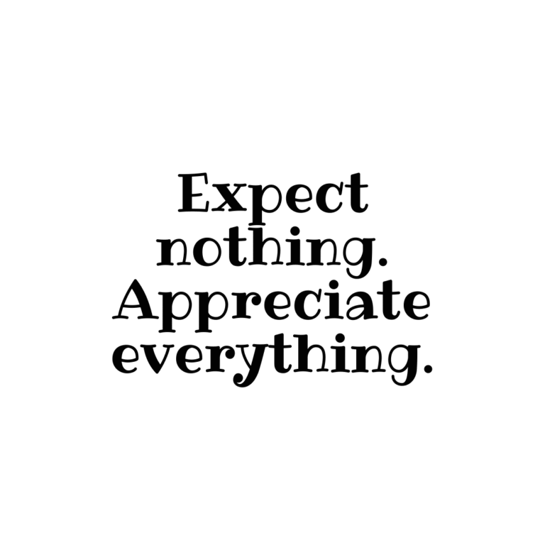 Read more about the article Expect nothing. Appreciate everything.