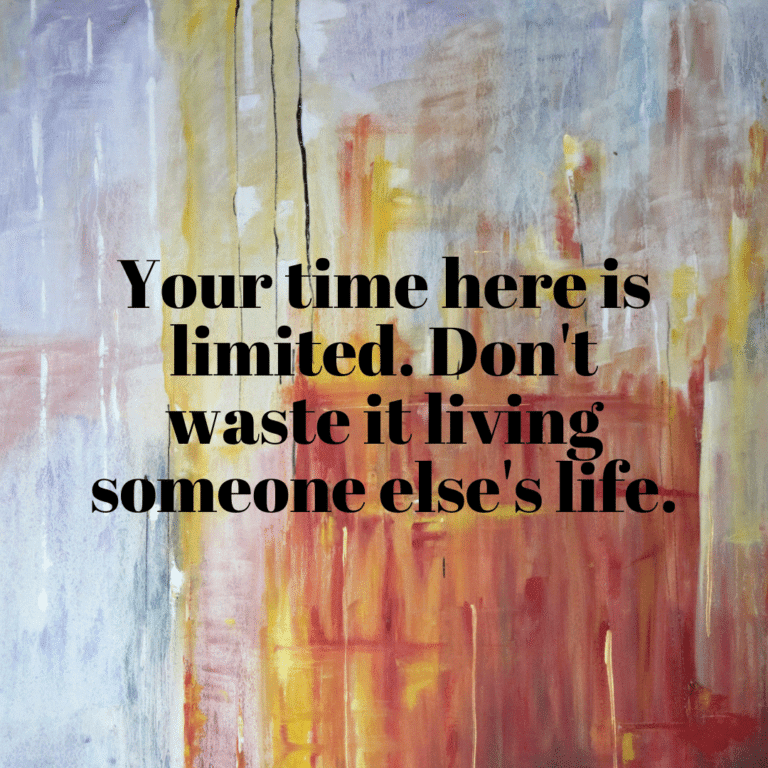 Read more about the article Your time is limited. Don’t waste it living someone else’s life.