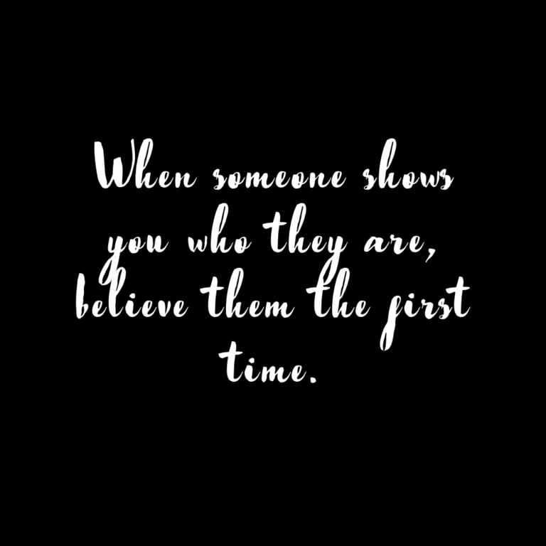 Read more about the article When someone shows you who they are, believe them the first time.