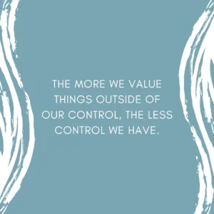 Read more about the article The more we value things outside of our control, the less control we have.