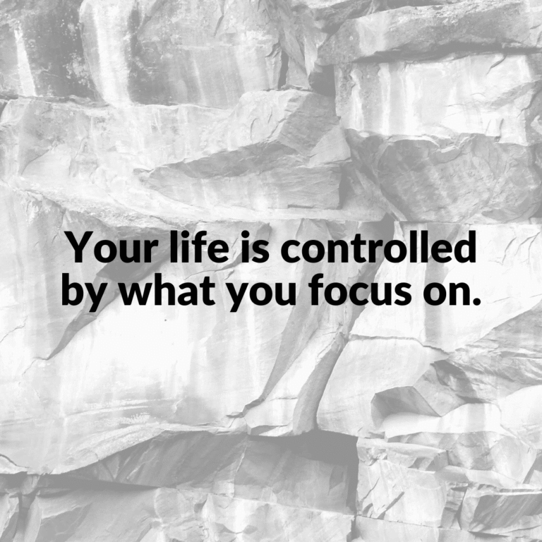 Read more about the article Your life is controlled by what you focus on.
