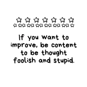 Read more about the article If you want to improve, be content to be thought foolish and stupid.