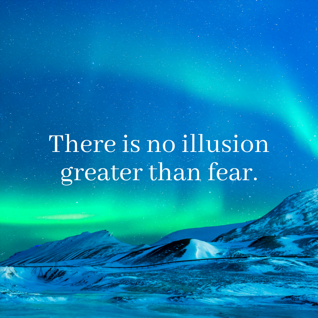 You are currently viewing There is no illusion greater than fear.