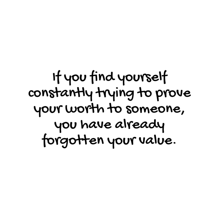 Read more about the article If you find yourself constantly trying to prove your worth to someone, you have already forgotten your value.
