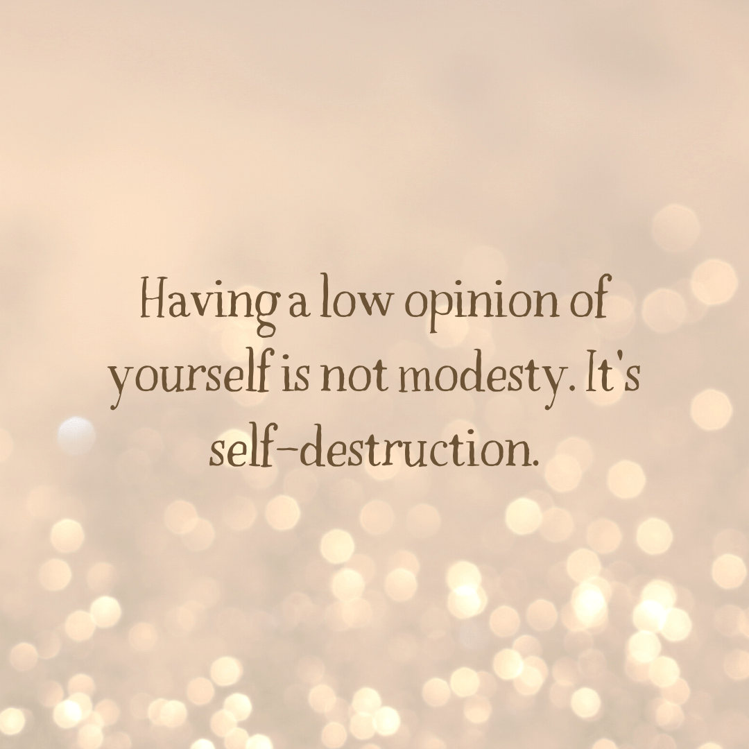 You are currently viewing Having a low opinion of yourself is not modesty. It’s self-destruction.