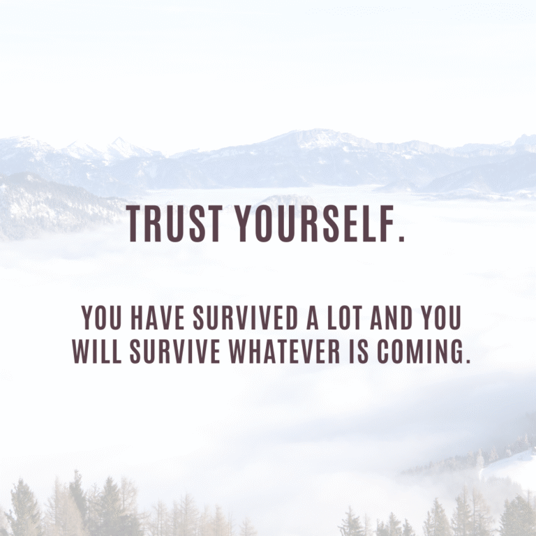 Read more about the article Trust yourself. You have survived a lot and you will survive whatever is coming.