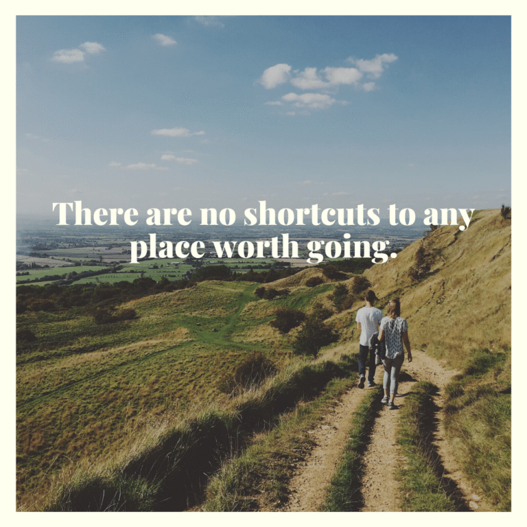 Read more about the article There are no shortcuts to any place worth going.