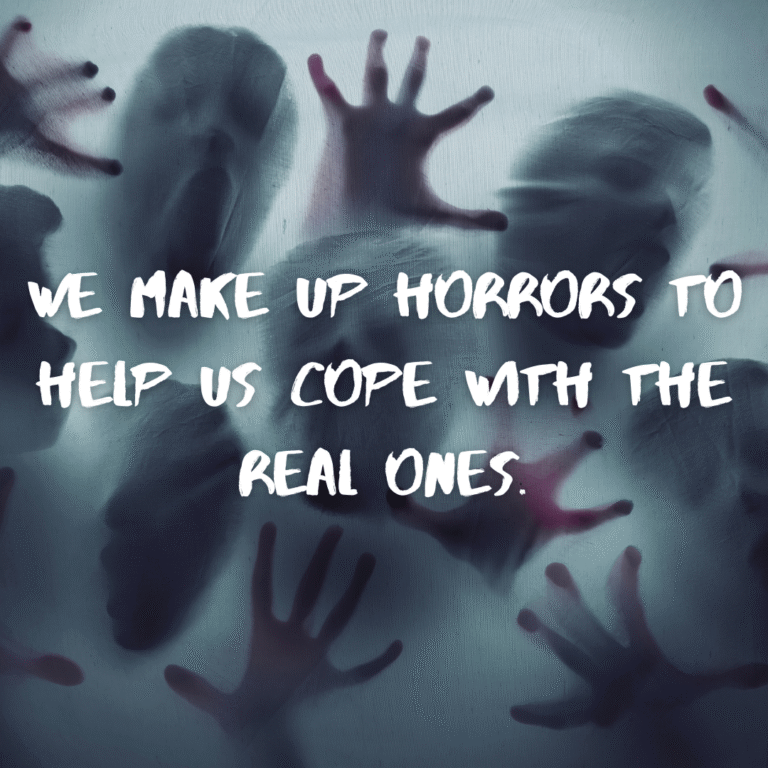 Read more about the article We make up horrors to help us cope with the real ones.