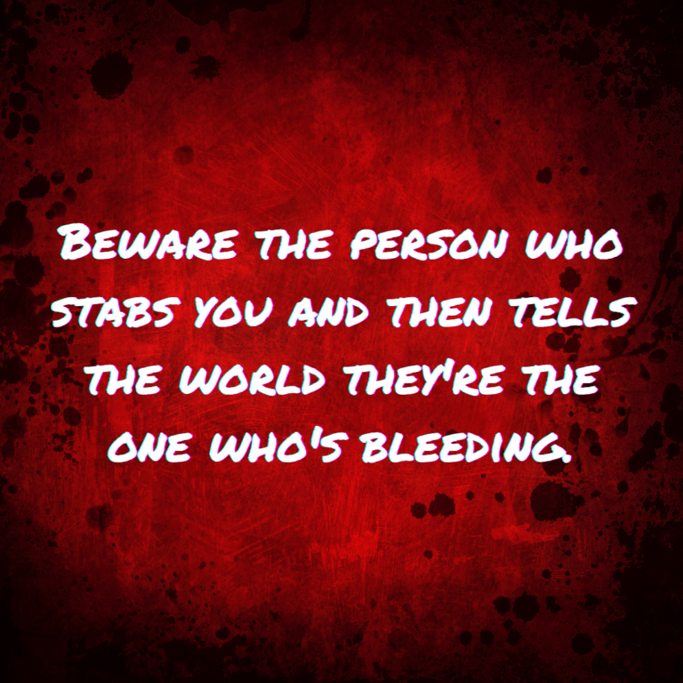 Read more about the article Beware the person who stabs you and then tells the world they’re the one who’s bleeding.