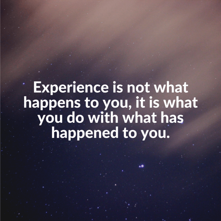 Read more about the article Experience is not what happens to you, it is what you do with what has happened to you.