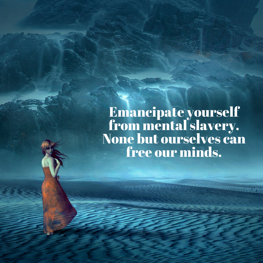 You are currently viewing Emancipate yourself from mental slavery. None but ourselves can free our minds.
