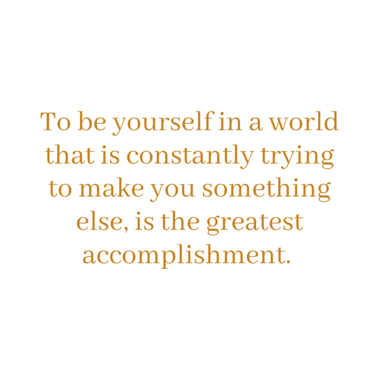 Read more about the article To be yourself in a world that is constantly trying to make you something else, is the greatest accomplishment.