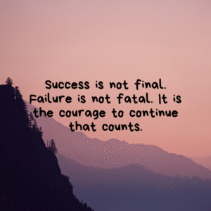 Read more about the article Success is not final. Failure is not fatal. It is the courage to continue that counts.