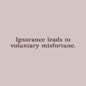 Read more about the article Ignorance leads to voluntary misfortune.