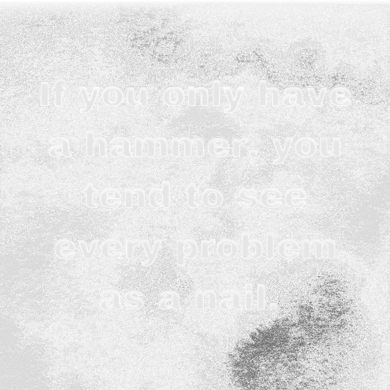 Read more about the article If you only have a hammer, you tend to see every problem as a nail.