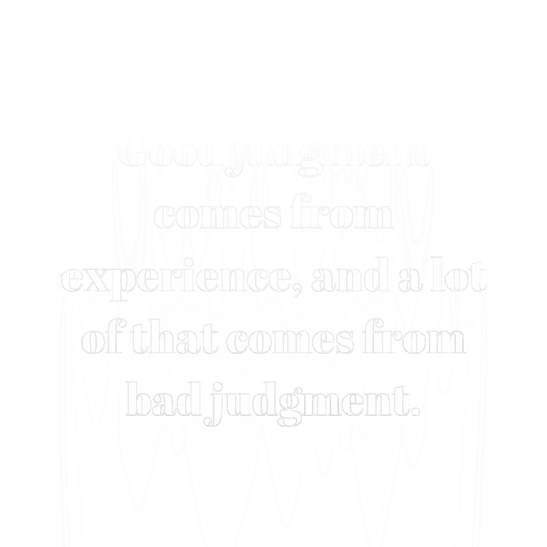 Read more about the article Good judgment comes from experience, and a lot of that comes from bad judgment.