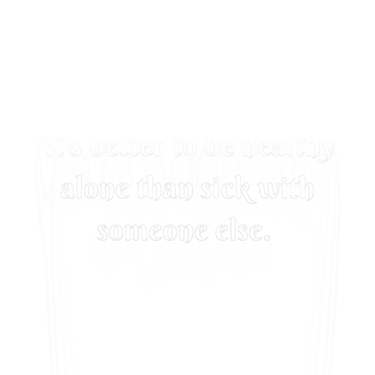 Read more about the article It’s better to be healthy alone than sick with someone else.