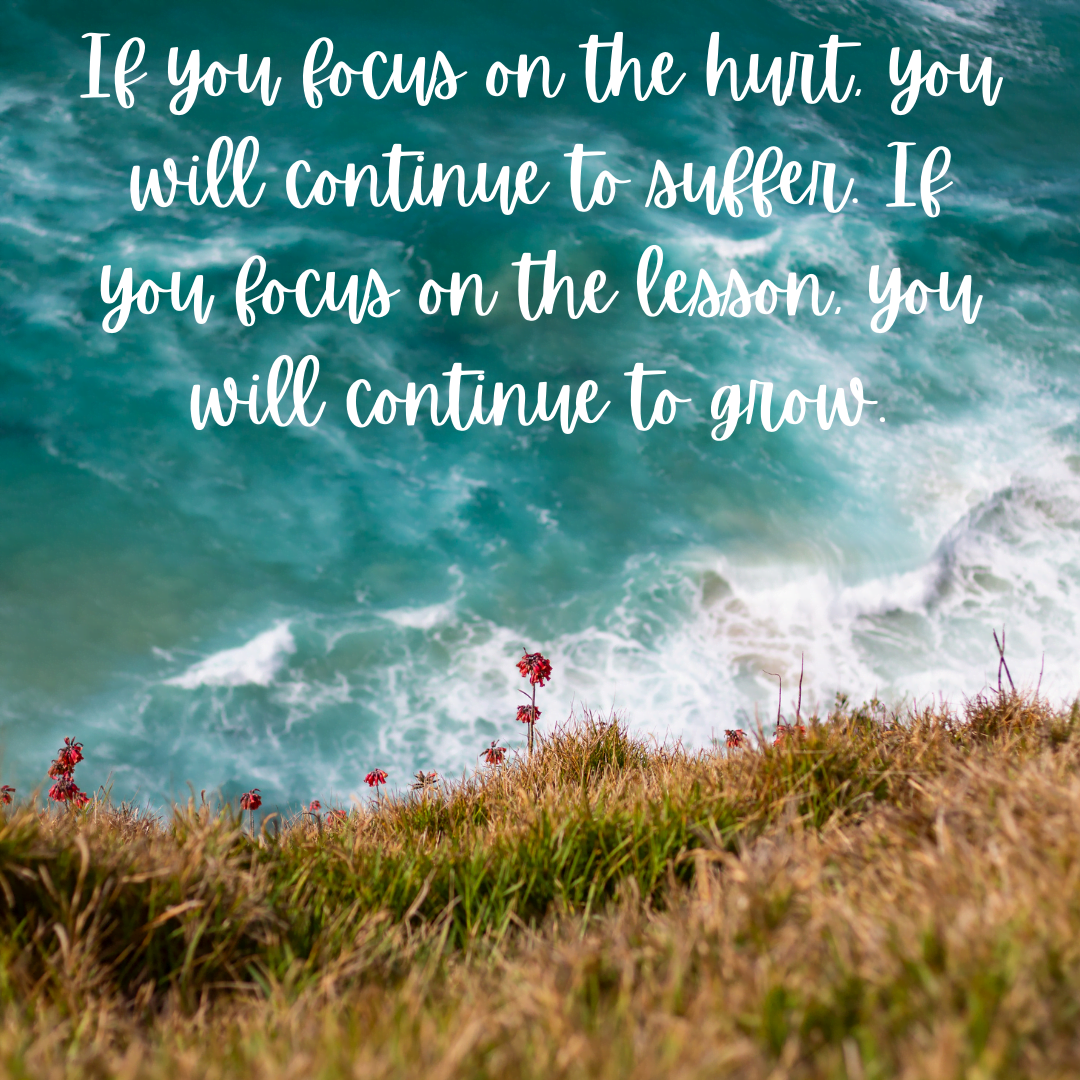 You are currently viewing If you focus on the hurt, you will continue to suffer. If you focus on the lesson, you will continue to grow.
