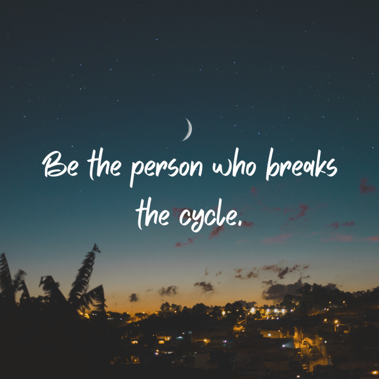 Read more about the article Be the person who breaks the cycle.
