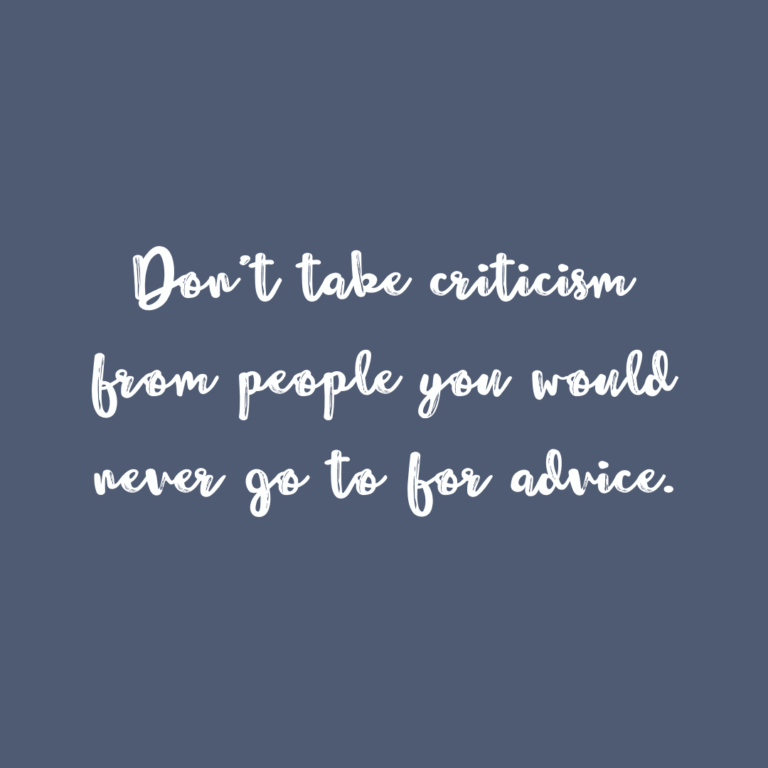 Read more about the article Don’t take criticism from people you would never go to for advice.