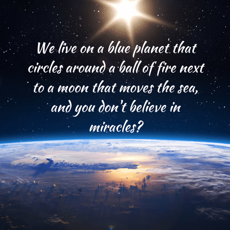 Read more about the article We live on a blue planet that circles around a ball of fire next to a moon that moves the sea, and you don’t believe in miracles?